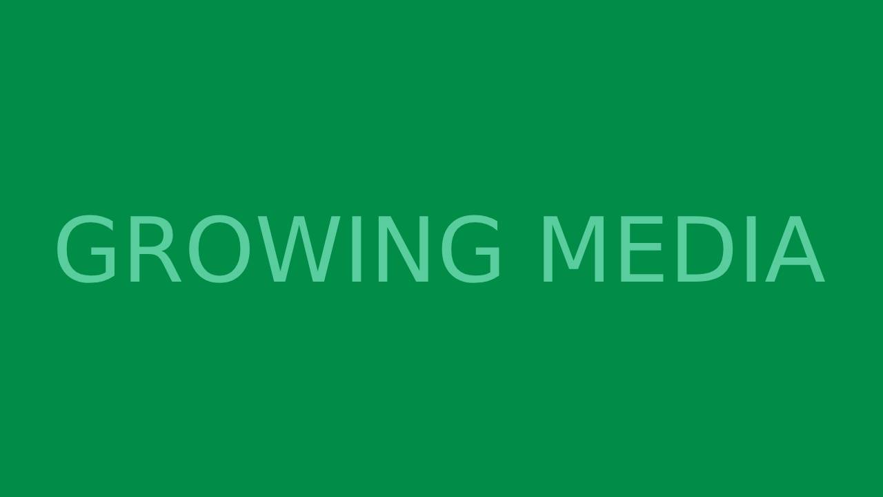 GROWING MEDIA